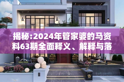 揭秘:2024年管家婆的马资料63期全面释义、解释与落实