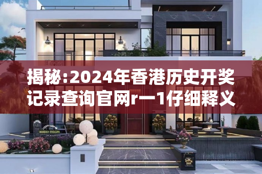 揭秘:2024年香港历史开奖记录查询官网r一1仔细释义、解释与落实