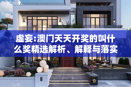 虚妄:澳门天天开奖的叫什么奖精选解析、解释与落实