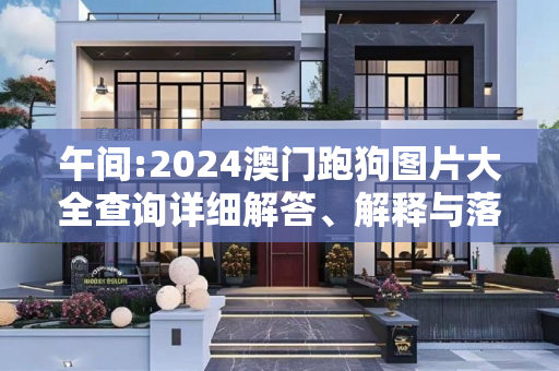 午间:2024澳门跑狗图片大全查询详细解答、解释与落实