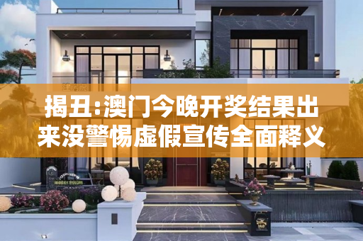 揭丑:澳门今晚开奖结果出来没警惕虚假宣传全面释义