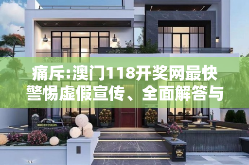痛斥:澳门118开奖网最快警惕虚假宣传、全面解答与解释