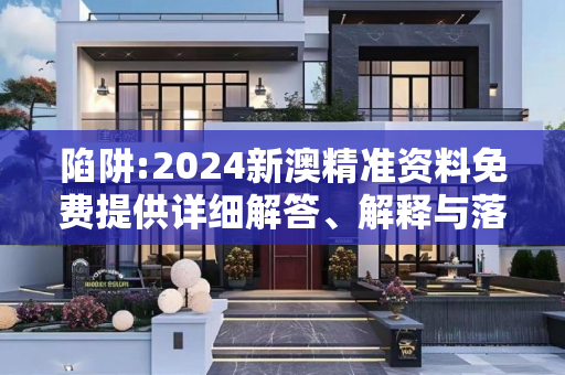 陷阱:2024新澳精准资料免费提供详细解答、解释与落实