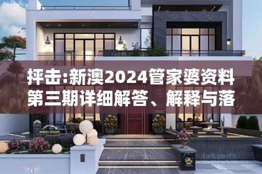 抨击:新澳2024管家婆资料第三期详细解答、解释与落实