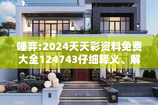 唾弃:2024天天彩资料免费大全124743仔细释义、解释与落实