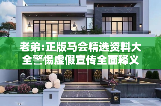 老弟:正版马会精选资料大全警惕虚假宣传全面释义
