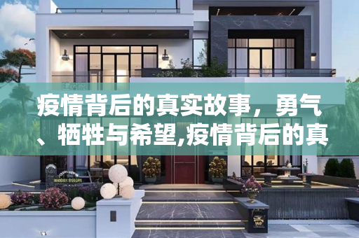疫情背后的真实故事，勇气、牺牲与希望,疫情背后的真实故事