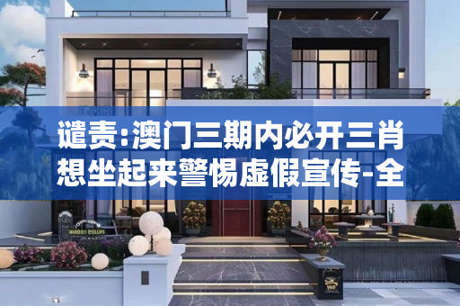 谴责:澳门三期内必开三肖想坐起来警惕虚假宣传-全面释义、解释与落实