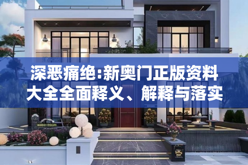 深恶痛绝:新奥门正版资料大全全面释义、解释与落实