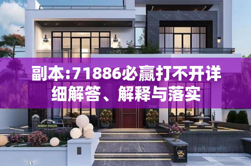 副本:71886必赢打不开详细解答、解释与落实