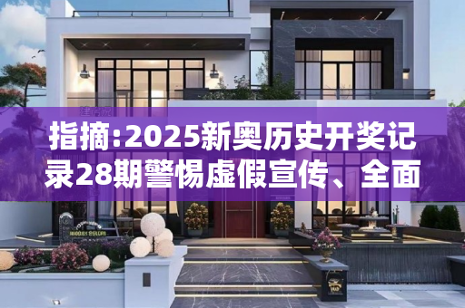 指摘:2025新奥历史开奖记录28期警惕虚假宣传、全面解答与解释