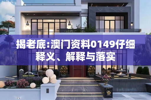 揭老底:澳门资料0149仔细释义、解释与落实