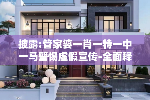 披露:管家婆一肖一特一中一马警惕虚假宣传-全面释义