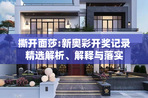 撕开面莎:新奥彩开奖记录精选解析、解释与落实