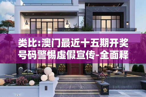 类比:澳门最近十五期开奖号码警惕虚假宣传-全面释义