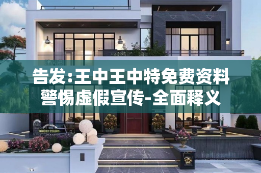 告发:王中王中特免费资料警惕虚假宣传-全面释义