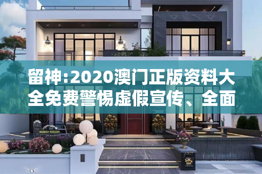 留神:2020澳门正版资料大全免费警惕虚假宣传、全面解答与解释