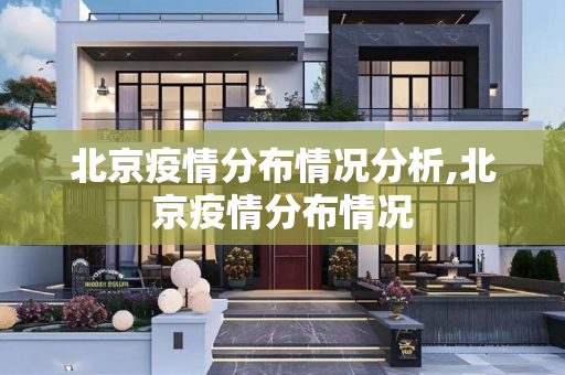 北京疫情分布情况分析,北京疫情分布情况