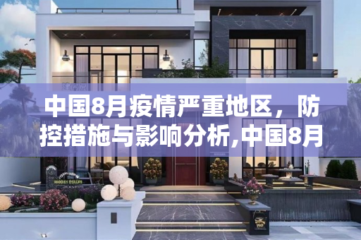 中国8月疫情严重地区，防控措施与影响分析,中国8月疫情严重地区