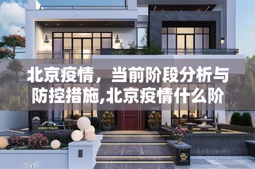 北京疫情，当前阶段分析与防控措施,北京疫情什么阶段了
