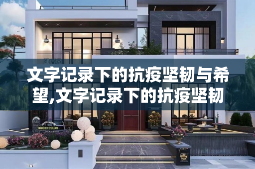 文字记录下的抗疫坚韧与希望,文字记录下的抗疫坚韧与希望