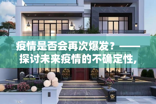 疫情是否会再次爆发？——探讨未来疫情的不确定性,疫情是否会再次爆发？