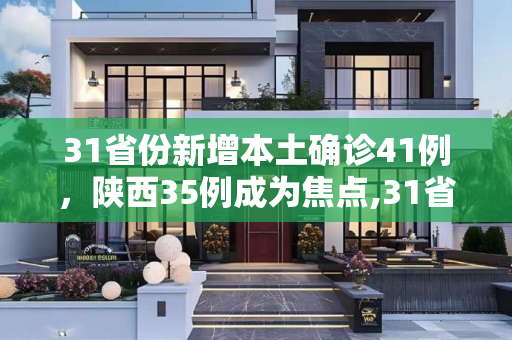 31省份新增本土确诊41例，陕西35例成为焦点,31省份新增本土确诊41例陕西35例