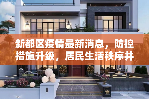 新都区疫情最新消息，防控措施升级，居民生活秩序井然,新都区疫情最新消息发布