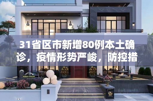 31省区市新增80例本土确诊，疫情形势严峻，防控措施需加强,31省区市新增80例本土确诊