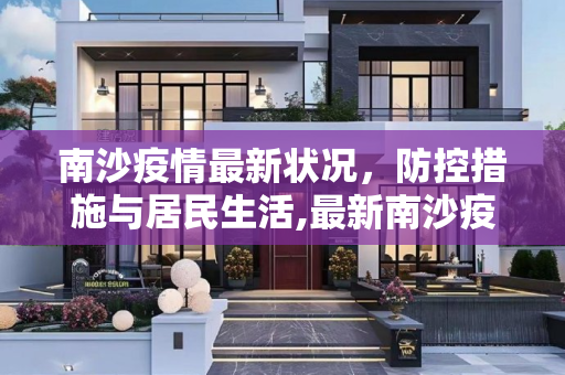 南沙疫情最新状况，防控措施与居民生活,最新南沙疫情状况怎样:南沙疫情情况