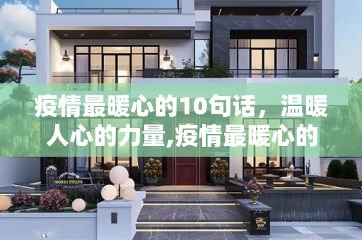 疫情最暖心的10句话，温暖人心的力量,疫情最暖心的10句话