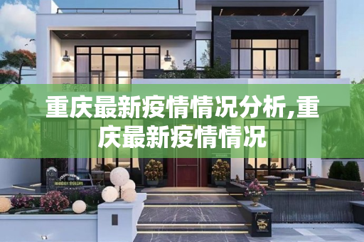 重庆最新疫情情况分析,重庆最新疫情情况