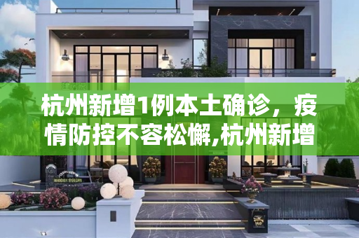 杭州新增1例本土确诊，疫情防控不容松懈,杭州新增1例本土确诊