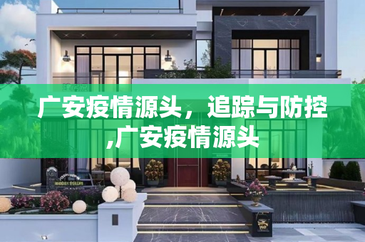 广安疫情源头，追踪与防控,广安疫情源头
