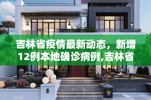 吉林省疫情最新动态，新增12例本地确诊病例,吉林省新增12例本地确诊