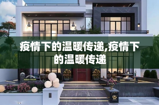 疫情下的温暖传递,疫情下的温暖传递