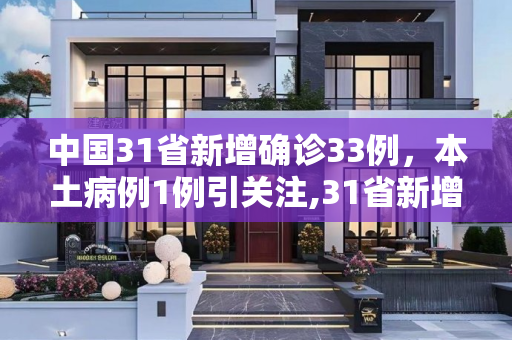 中国31省新增确诊33例，本土病例1例引关注,31省新增确诊33例 含本土1例