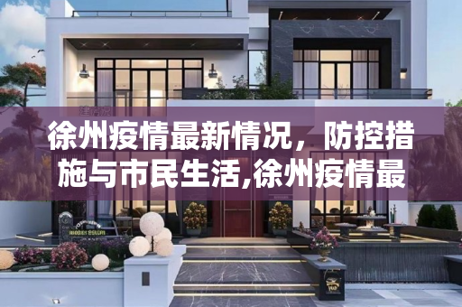 徐州疫情最新情况，防控措施与市民生活,徐州疫情最新情况