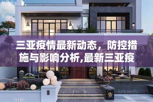 三亚疫情最新动态，防控措施与影响分析,最新三亚疫情
