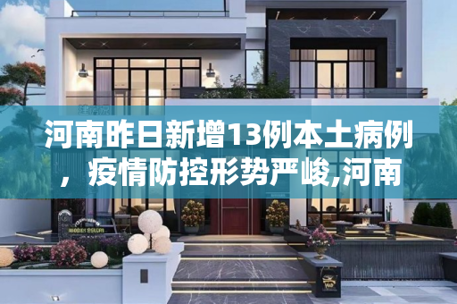 河南昨日新增13例本土病例，疫情防控形势严峻,河南昨日增13例本土