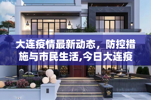 大连疫情最新动态，防控措施与市民生活,今日大连疫情最新消息