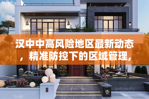 汉中中高风险地区最新动态，精准防控下的区域管理,汉中中高风险地区最新