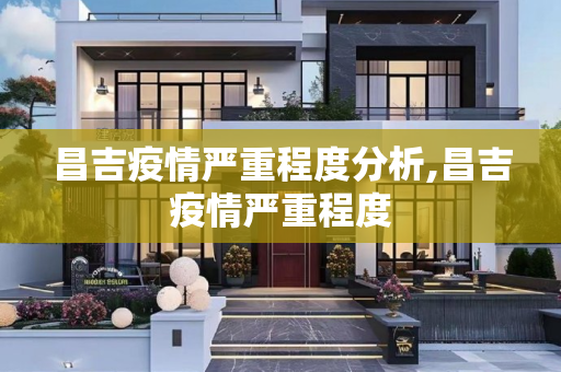 昌吉疫情严重程度分析,昌吉疫情严重程度