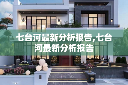 七台河最新分析报告,七台河最新分析报告