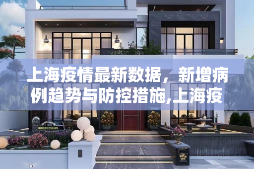 上海疫情最新数据，新增病例趋势与防控措施,上海疫情最新数据消息新增