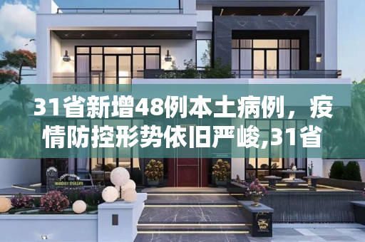 31省新增48例本土病例，疫情防控形势依旧严峻,31省新增48例本土