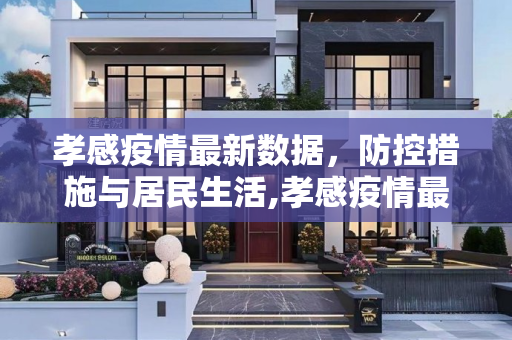 孝感疫情最新数据，防控措施与居民生活,孝感疫情最新数据