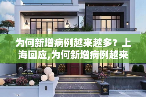为何新增病例越来越多？上海回应,为何新增病例越来越多？上海回应
