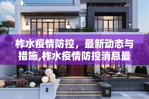 柞水疫情防控，最新动态与措施,柞水疫情防控消息最新