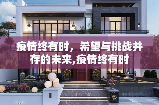 疫情终有时，希望与挑战并存的未来,疫情终有时